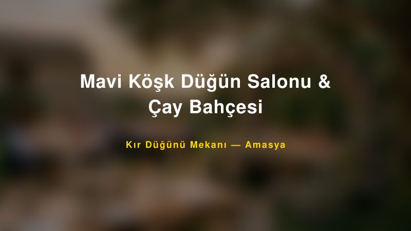 Mavi Köşk Düğün Salonu & Çay Bahçesi Amasya Kır Düğünü Mekanı