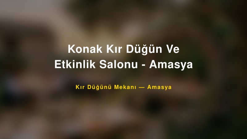 Konak Kır Düğün Ve Etkinlik Salonu - Amasya Amasya Kır Düğünü Mekanı