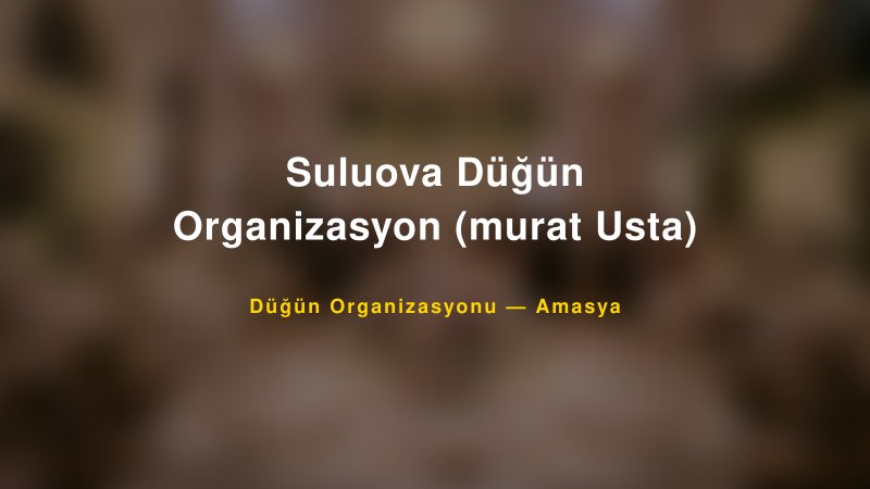 Suluova Düğün Organizasyon (murat Usta) — Amasya Kır Düğünü Mekanı Rehberi