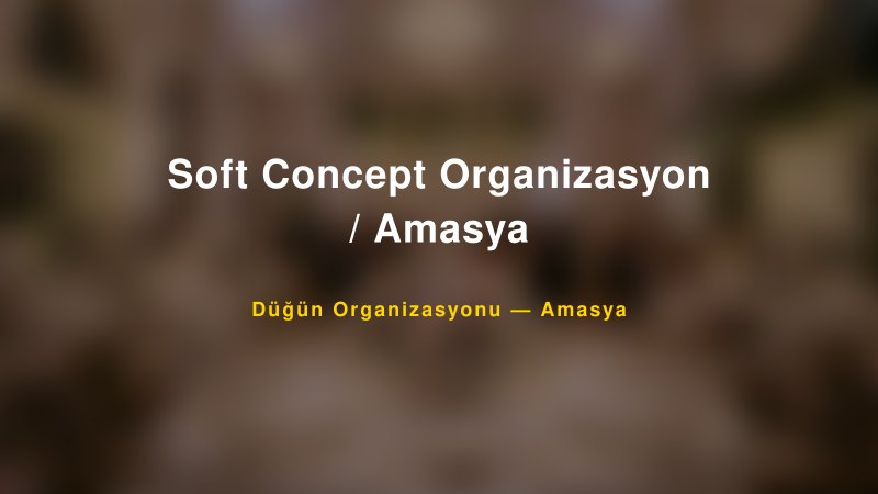 Soft Concept Organizasyon / Amasya — Amasya Kır Düğünü Mekanı Rehberi