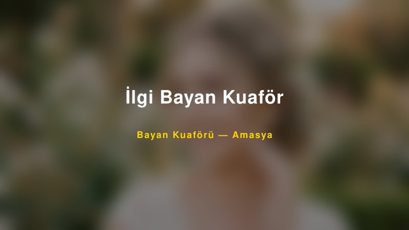 İlgi Bayan Kuaför — Amasya Kır Düğünü Mekanı Rehberi