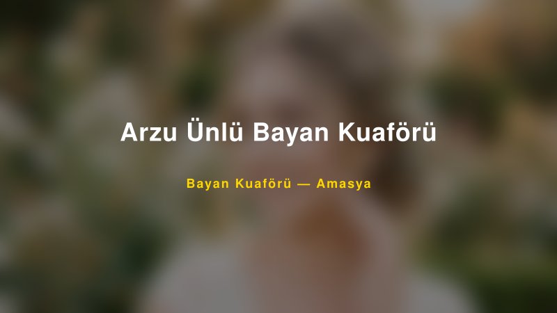 Arzu Ünlü Bayan Kuaförü — Amasya Kır Düğünü Mekanı Rehberi