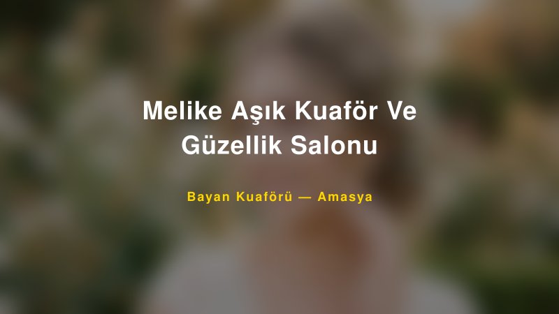Melike Aşık Kuaför Ve Güzellik Salonu — Amasya Kır Düğünü Mekanı Rehberi