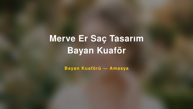 Merve Er Saç Tasarım Bayan Kuafõr — Amasya Kır Düğünü Mekanı Rehberi