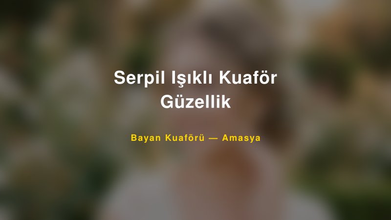 Serpil Işıklı Kuaför Güzellik — Amasya Kır Düğünü Mekanı Rehberi