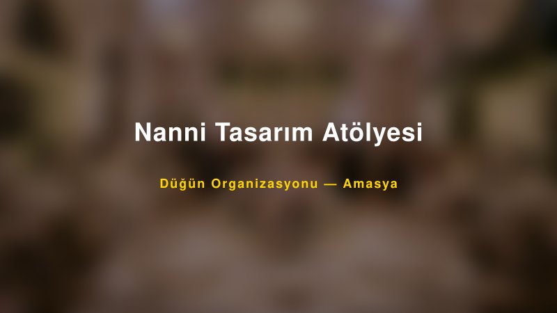 Nanni Tasarım Atölyesi — Amasya Kır Düğünü Mekanı Rehberi