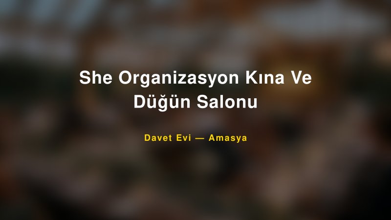 She Organizasyon Kına Ve Düğün Salonu — Amasya Kır Düğünü Mekanı Rehberi