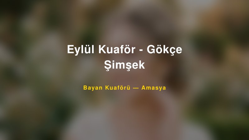 Eylül Kuaför - Gökçe Şimşek — Amasya Kır Düğünü Mekanı Rehberi