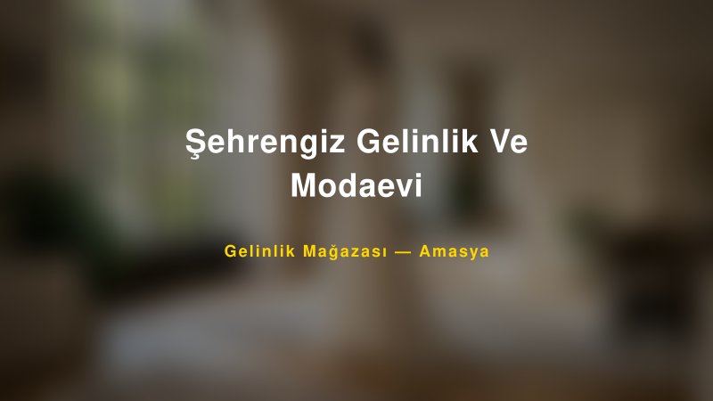 Şehrengiz Gelinlik Ve Modaevi — Amasya Kır Düğünü Mekanı Rehberi