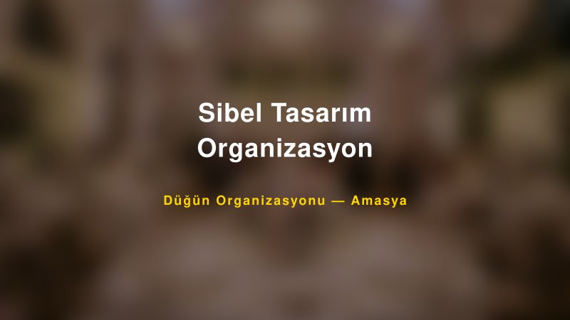 Sibel Tasarım Organizasyon — Amasya Kır Düğünü Mekanı Rehberi