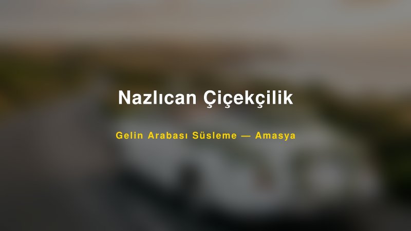 Nazlıcan Çiçekçilik ile Trend Gelin Arabası Yazıları ve Konseptleri